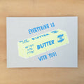 EVERYTHING IS BUTTER GREETING CARD